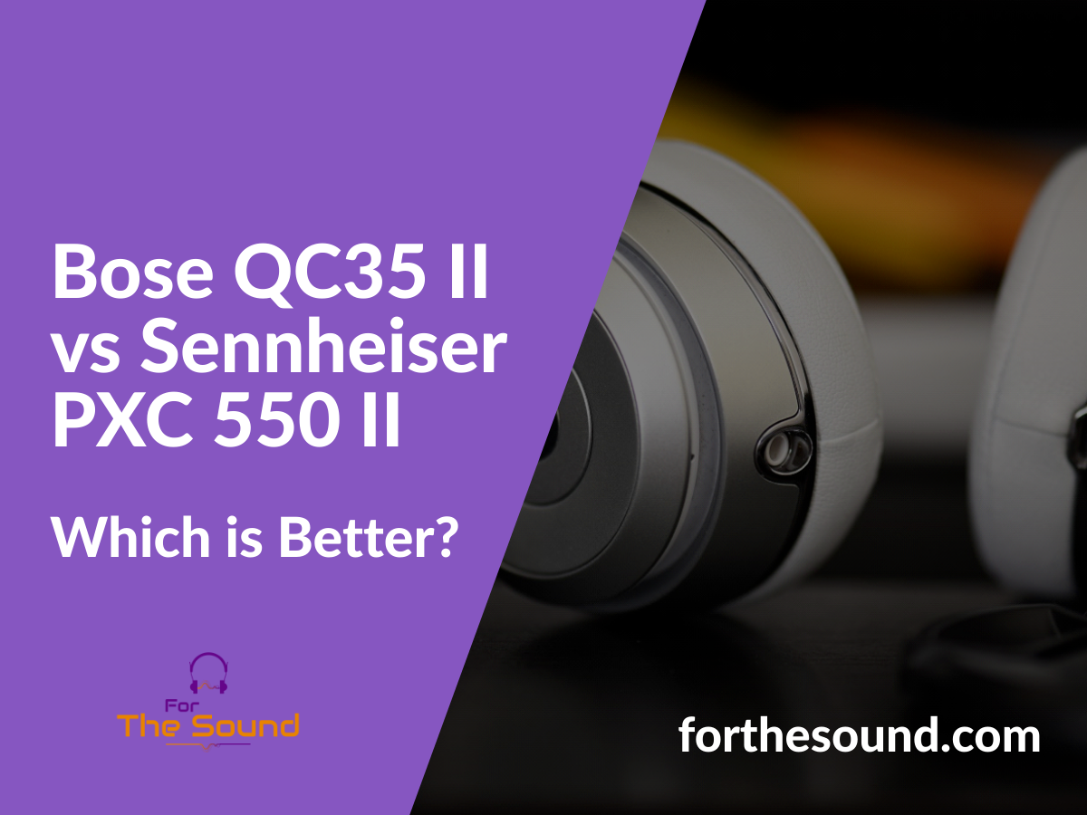 Bose QC35 II vs Sennheiser PXC 550 II: Which Is Better?